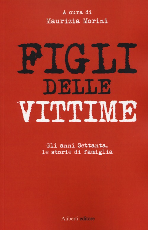 Figli delle vittime. Gli anni Settanta, le storie di famiglia
