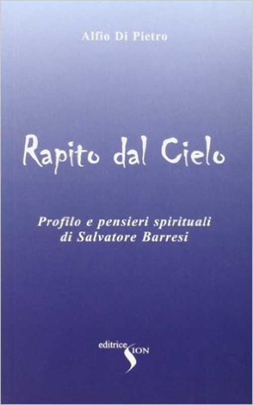 Rapito dal cielo. Profilo e pensieri spirituali di Salvatore Barresi