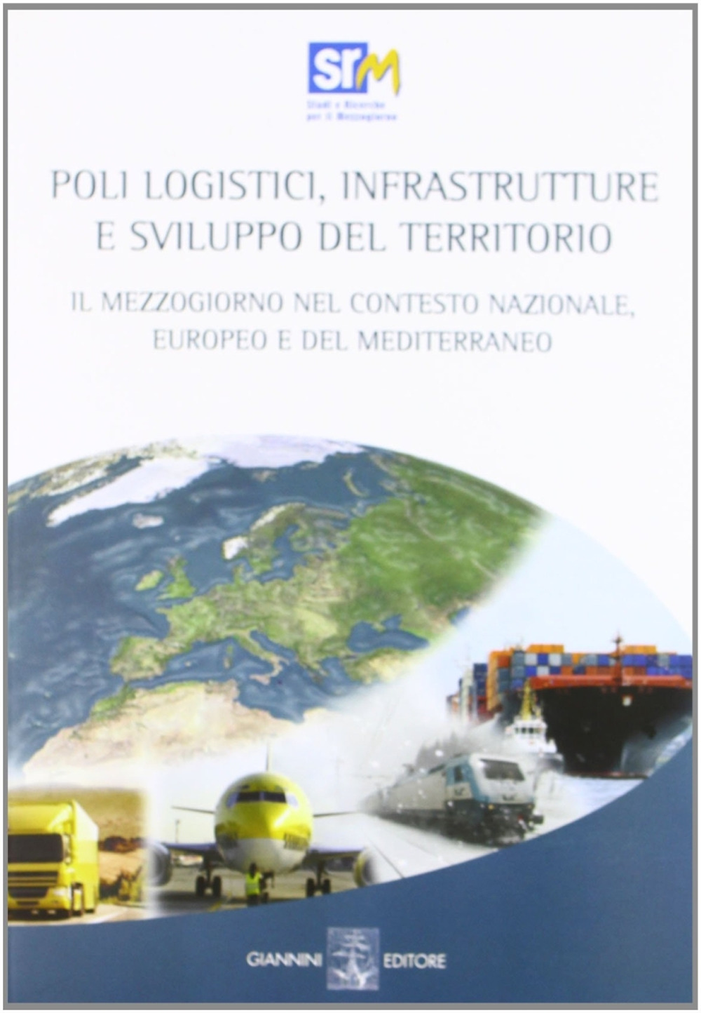 Poli logistici, infrastrutture e sviluppo del territorio. Il Mezzogiorno nel contesto nazionale europeo e del Mediterraneo
