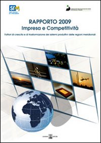 Impresa e competitività. Fattori di crescita e di trasformazione dei sistemi produttivi delle regioni meridionali. Rapporto 2009