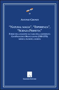 «Natural magia», «esperienza», «scienza perfetta». Forme delle ragioni all'alba delle modernità. Gianfrancesco Brancaleone (1500-1570). Medico, filosofo, giurista