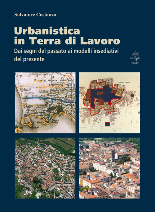 Urbanistica in terra di lavoro. Dai segni del passato ai modelli insediativi del presente