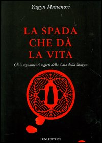 La spada che dà la vita. Gli insegnamenti segreti della Casa dello Shogun