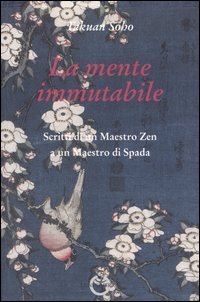 La mente immutabile. Scritti di un maestro zen a un maestro di spada