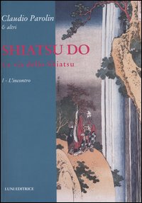 Shiatsu do. La via dello Shiatsu. Vol. 1: L'incontro