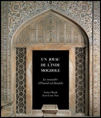 Un joyau de l'Inde moghole. Le mausolée d' I'Timâd ud Daulah