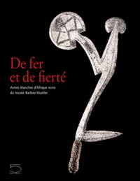 De fer et de fierté. Armes blanches d'Afrique noire du musée Barbier-Mueller. Catalogo della mostra (Sarran, 15 décembre 2003-30 septembre 2004)
