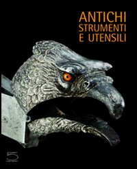 Antichi strumenti e utensili. Dalla collezione Nessi