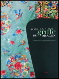 Sous la griffe du Dragon. Costumes chinois de la dynastie Quing
