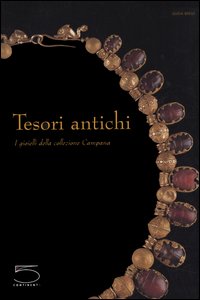 Tesori antichi. I gioielli della collezione campana. Catalogo della Mostra (Roma, 31 marzo-25 giugno 2006)