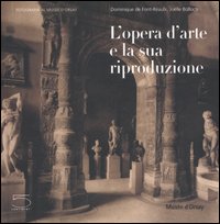 L'opera d'arte e la sua riproduzione. Catalogo della mostra (Parigi, 27 giugno 2006-24 settembre 2006)