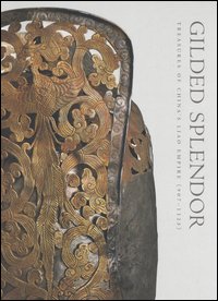Gilded splendor. Treasures of China's Liao empire (907-1125). Catalogo della mostra (New York, 2006; Cologne, 2007; Zürich, 2007)