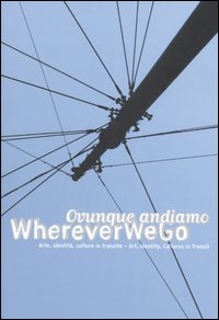 Ovunque andiamo. Arte, identità, culture in transito-Wherever we go. Art, identity, cultures in transit. Catalogo della mostra. Vol. 14