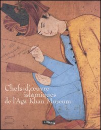 Chefs-d'oeuvre islamiques de l'Aga Khan Museum. Catalogo della mostra (Parigi, 5 ottobre 2007-7 gennaio 2008)