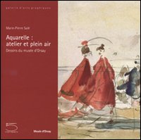Aquarelle: atelier et plein air. Dessins du musée d'Orsay. Catalogo della mostra (Parigi, 27 maggio-7 settembre 2008)
