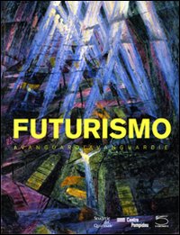Futurismo. Avanguardia-Avanguardie. Catalogo della mostra (Roma, 20 febbraio-24 maggio 2009)