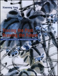 Tracing the past. Drawing the future. Master ink painters in twentith-century China