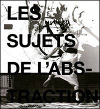 Les sujets de l'abstraction. Peinture non-figurative de la seconde école de Paris (1946-1962). Catalogo della mostra (Ginevra, maggio-agosto 2011)