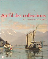Au fil de collections. De Tiepolo à Degas. Catalogo della mostra (Losanna, 27 gennaio-20 maggio 2012)