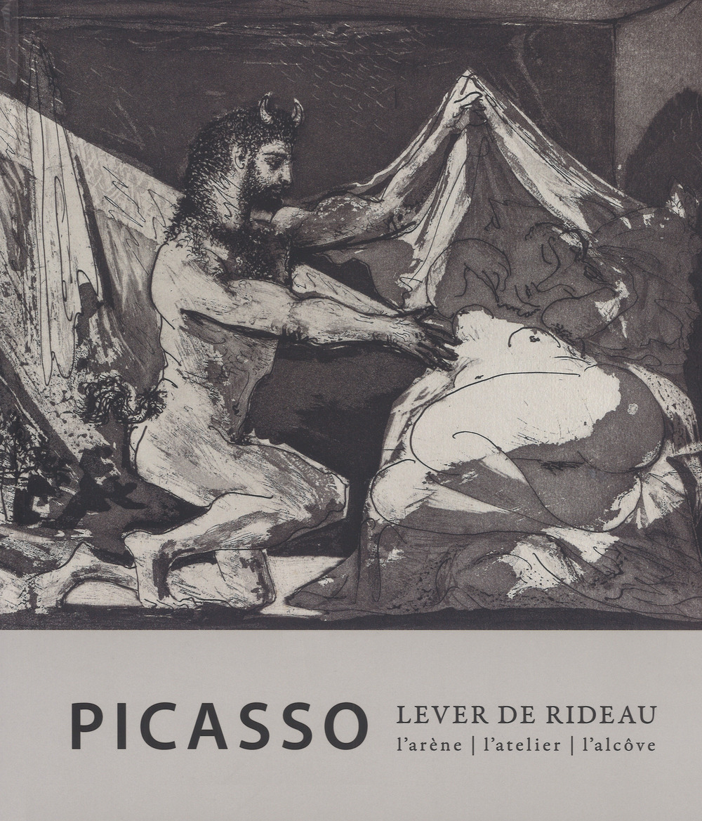 Picasso. Lever de rideau. L'atelier, l'arène, l'alcove