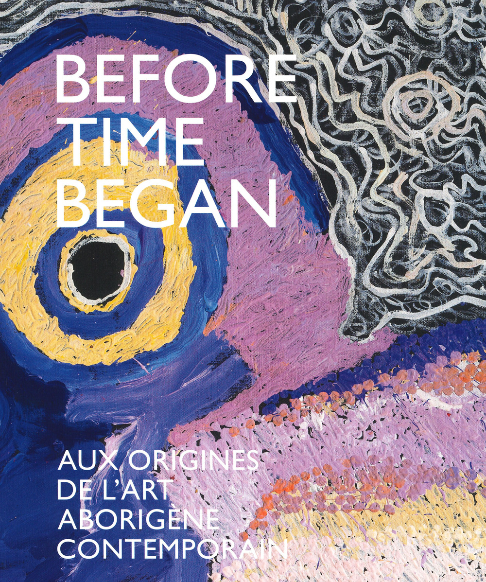 Before time began. Aux origines de l'art aborigène contemporain