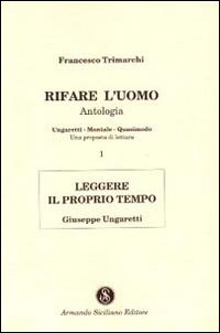 Rifare l'uomo. Antologia. Vol. 1: Leggere il proprio tempo. Giuseppe Ungaretti