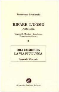Rifare l'uomo. Antologia. Vol. 2: Ora comincia la vita più lunga. Eugenio Montale