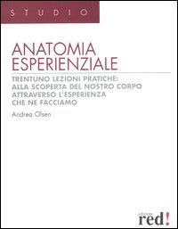 Anatomia esperienziale. Trentuno lezioni pratiche: alla scoperta del nostro corpo attraverso l'esperienza che ne facciamo
