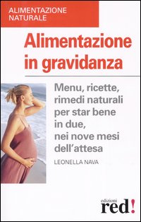 Alimentazione in gravidanza. Menu, ricette, rimedi naturali per star bene in due, nei nove mesi dell'attesa
