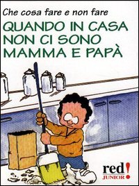 Che cosa fare e non fare quando in casa non ci sono mamma e papà