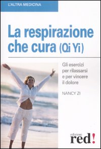 La respirazione che cura (Qi yi). Gli esercizi per rilassarsi e per vincere il dolore