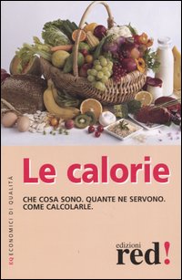 Le calorie. Che cosa sono. Quante ne servono. Come calcolarle