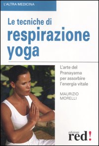 Le tecniche di respirazione yoga. L'arte del Pranayama per assorbire l'energia vitale