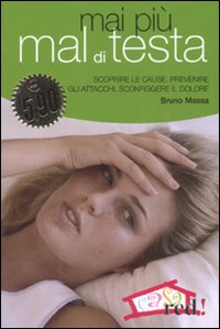 Mai più mal di testa. Scoprire le cause, prevenire gli attacchi, sconfiggere il dolore