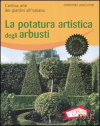 La potatura artistica degli arbusti. L'antica arte dei giardini all'italiana
