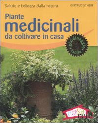 Piante medicinali da coltivare in casa. Salute e bellezza dalla natura