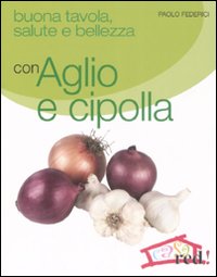 Buona tavola, salute e bellezza con aglio e cipolla