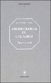 Archeologia in Calabria. Figure, beni e ritrovamenti, numerose illustrazioni