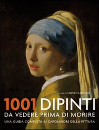 1001 dipinti da vedere prima di morire. Una guida completa ai capolavori della pittura