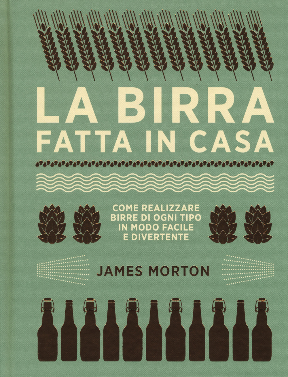 La birra fatta in casa. Come realizzare birre di ogni tipo in modo facile e divertente