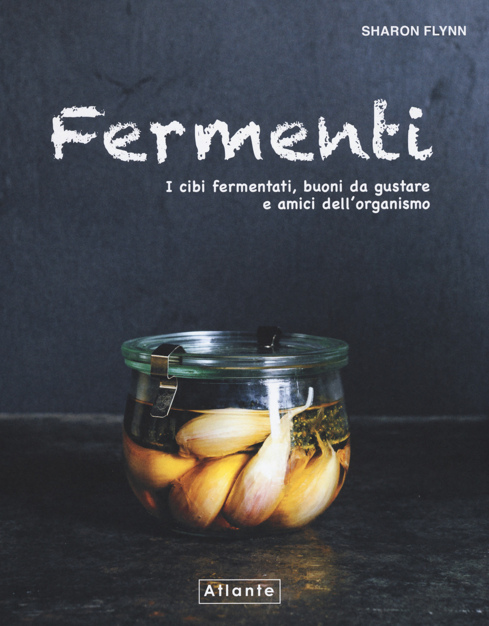 Fermenti. I cibi fermentati, buoni da gustare e amici dell'organismo