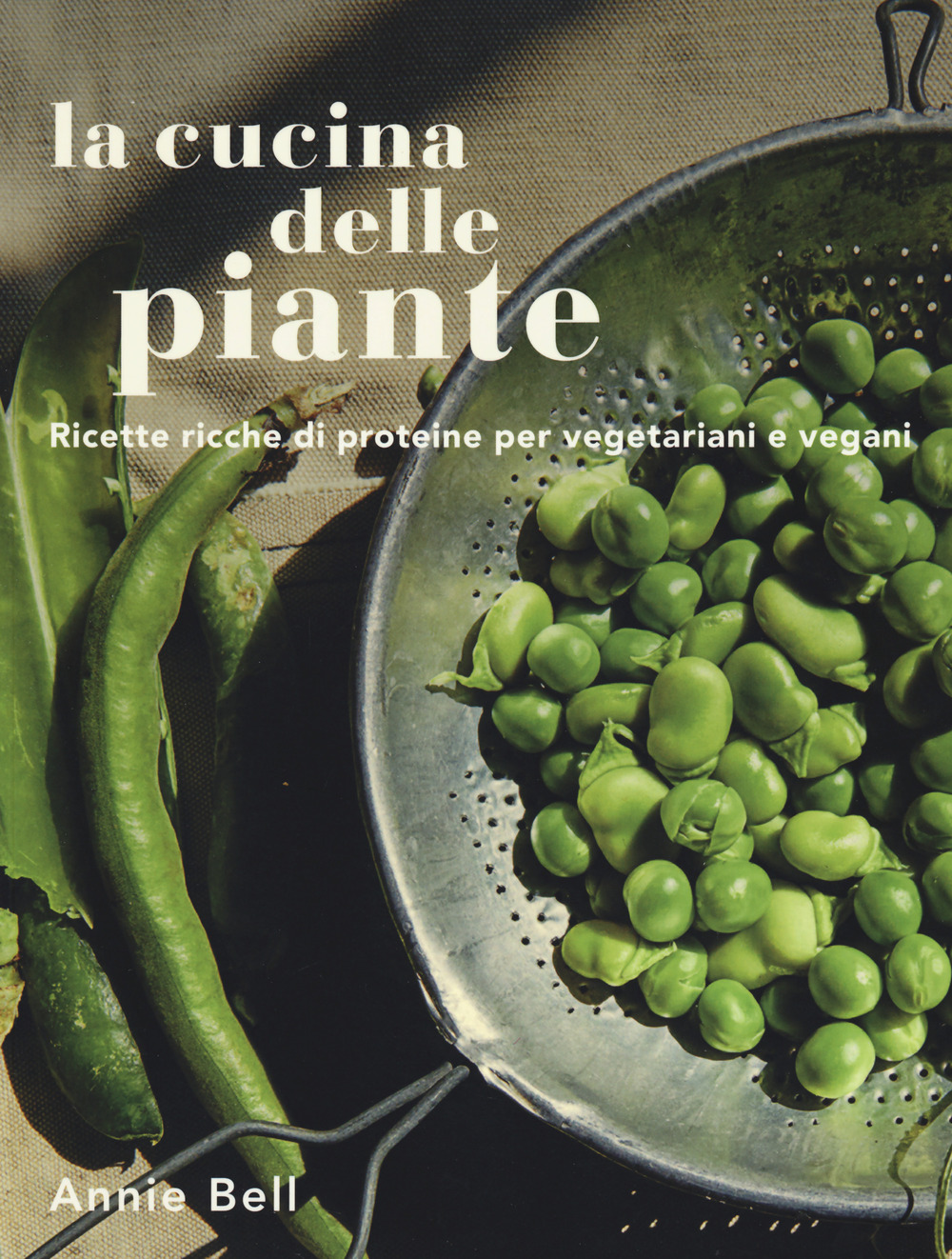 La cucina delle piante. Ricette ricche di proteine per vegetariani e vegani