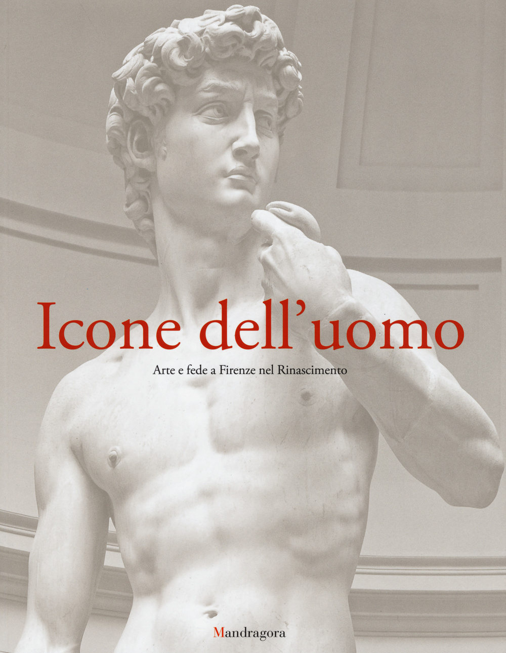 Icone dell'uomo. Arte e fede a Firenze nel Rinascimento