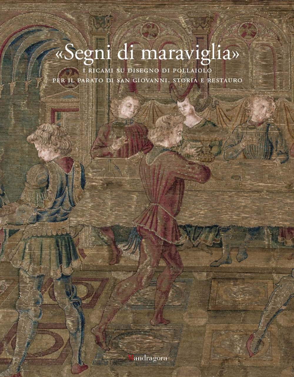 «Segni di maraviglia». I ricami su disegno di Pollaiolo per il Parato di San Giovanni. Storia e restauro