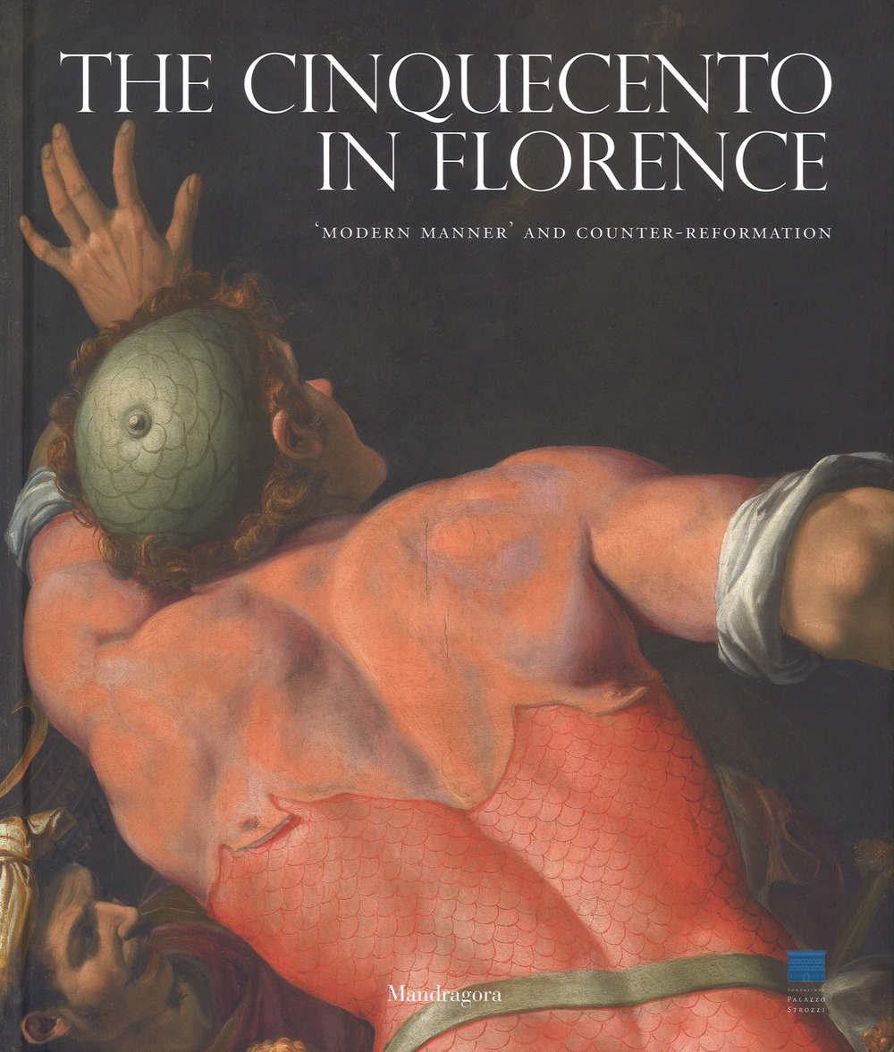 The Cinquecento in Florence. «Modern manner» and Counter-reformation. Catalogo della mostra (Firenze, 21 settembre 2017-21 gennaio 2018)