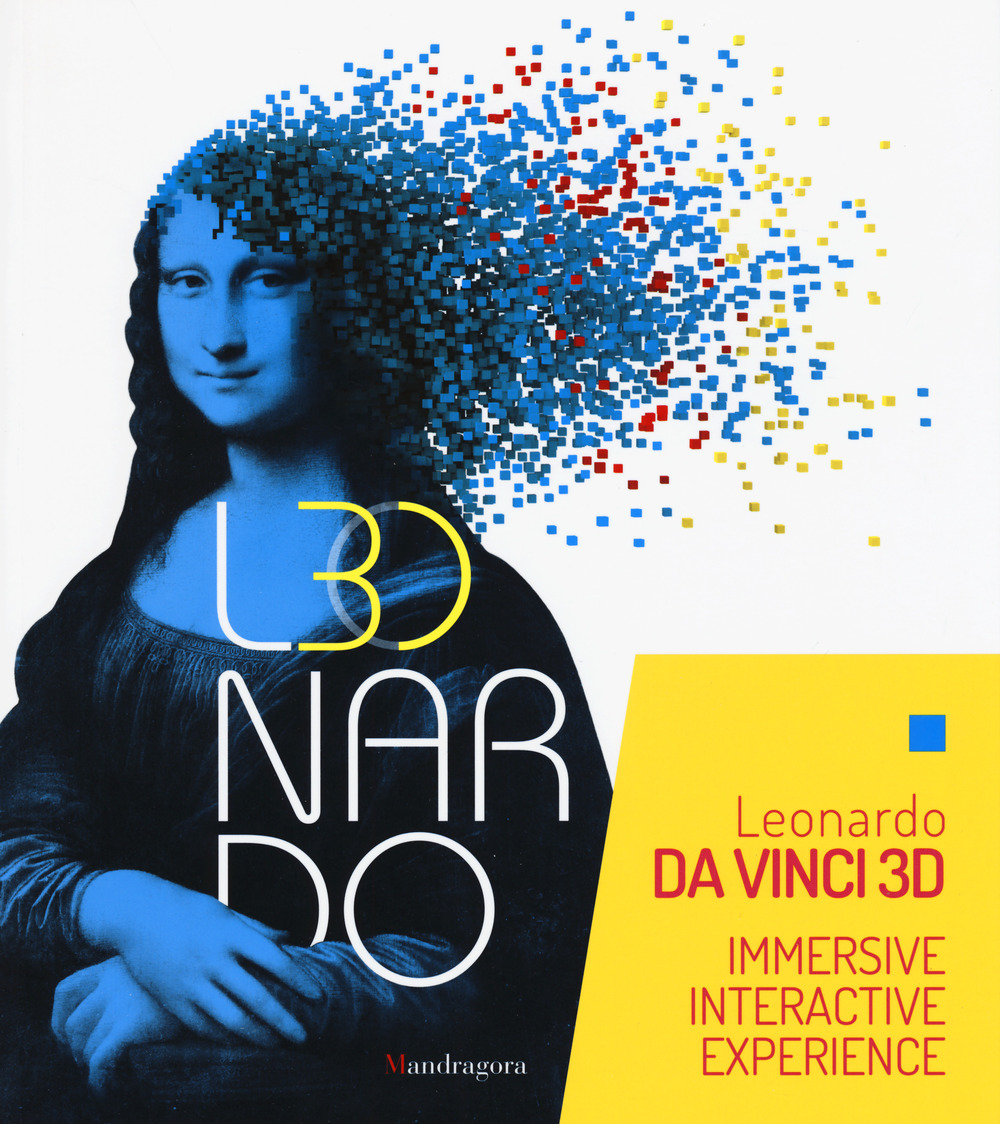Leonardo da Vinci 3D. Catalogo della mostra (Milano Fabbrica del Vapore, 30 maggio-22 settembre 2019)