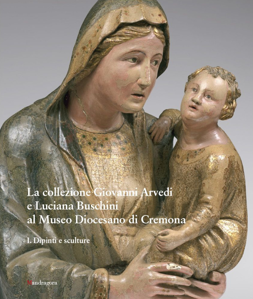 La collezione Giovanni Arvedi e Luciana Buschini al Museo Diocesano di Cremona. Vol. 1: Dipinti e sculture