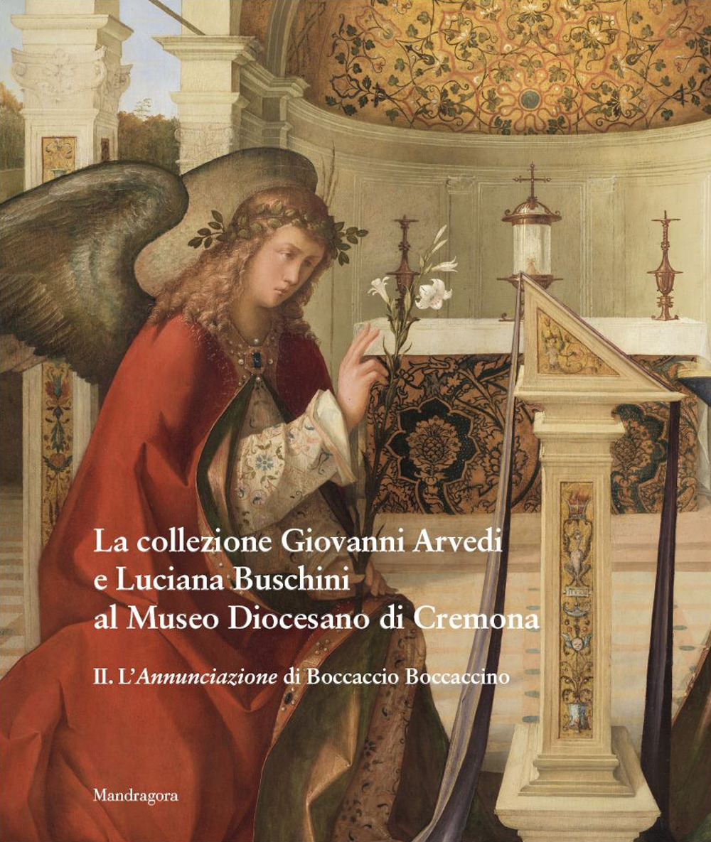 La collezione Giovanni Arvedi e Luciana Buschini al Museo Diocesano di Cremona. Vol. 2: L' Annunciazione di Boccaccio Boccaccino