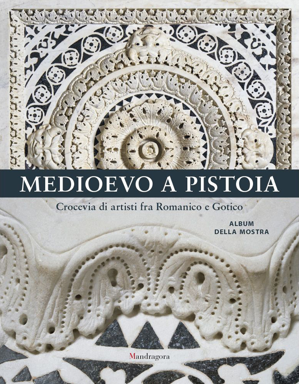 Medioevo a Pistoia. Crocevia di artisti fra Romanico e Gotico. Album della mostra