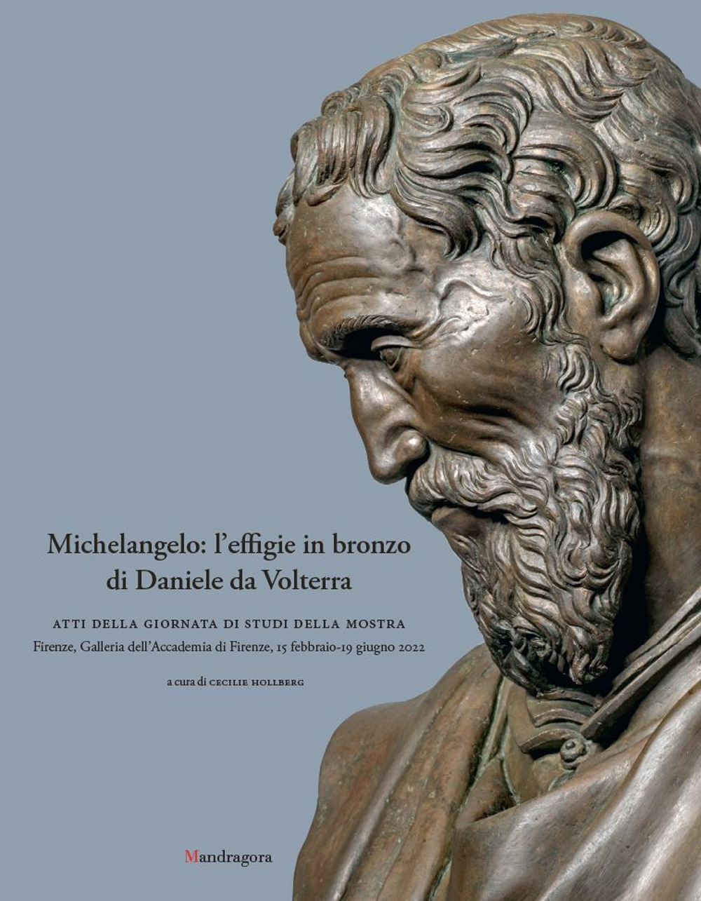 Michelangelo: l'effigie in bronzo di Daniele da Volterra. Atti della giornata di studi della mostra (Firenze, Galleria dell’Accademia di Firenze, 15 febbraio-19 giugno 2022)